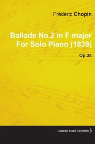 Cover of Ballade No.2 in F Major by Fr D Ric Chopin for Solo Piano (1839) Op.38