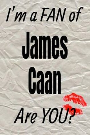 Cover of I'm a Fan of James Caan Are You? Creative Writing Lined Journal