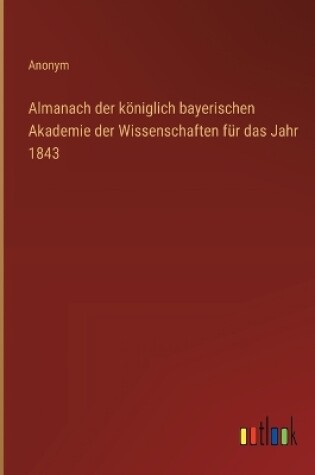 Cover of Almanach der k�niglich bayerischen Akademie der Wissenschaften f�r das Jahr 1843
