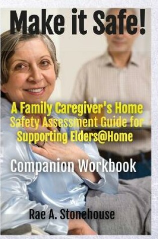 Cover of MAKE IT SAFE! A FAMILY CAREGIVERS HOME SAFETY ASSESSMENT GUIDE FOR SUPPORTING ELDERS@HOME - Companion Workbook