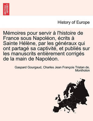 Book cover for Memoires Pour Servir A L'Histoire de France Sous Napoleon, Ecrits a Sainte Helene, Par Les Generaux Qui Ont Partage Sa Captivite, Et Publies Sur Les M