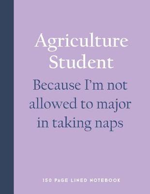 Book cover for Agriculture Student - Because I'm Not Allowed to Major in Taking Naps