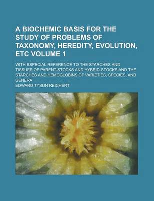 Book cover for A Biochemic Basis for the Study of Problems of Taxonomy, Heredity, Evolution, Etc; With Especial Reference to the Starches and Tissues of Parent-Sto