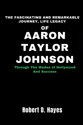 Book cover for The Fascinating And Remarkable Journey, Life Legacy Of Aaron Taylor-Johnson