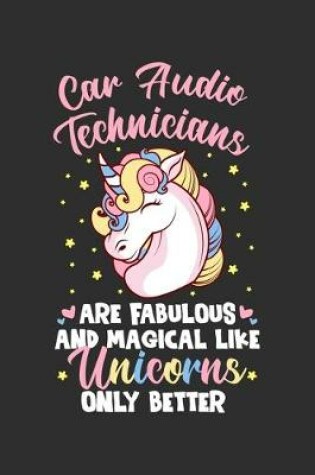 Cover of Car Audio Technicians Are Fabulous And Magical Like Unicorns Only Better