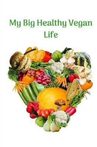 Cover of My Big Healthy Vegan Life