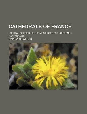 Book cover for Cathedrals of France; Popular Studies of the Most Interesting French Cathedrals