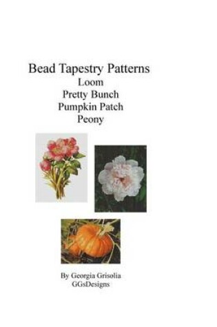 Cover of Bead Tapestry Patterns Loom Pretty Bunch Pumpkin Patch Peony