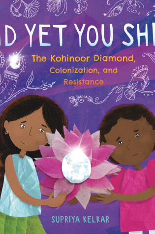 Cover of And Yet You Shine: The Kohinoor Diamond, Colonization, and Resistance
