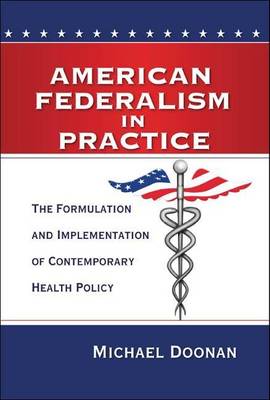 Cover of American Federalism in Practice: The Formulation and Implementation of Contemporary Health Policy