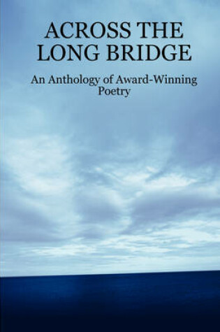 Cover of ACROSS THE LONG BRIDGE: An Anthology of Award-Winning Poetry