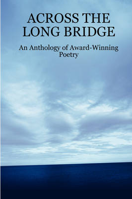 Book cover for ACROSS THE LONG BRIDGE: An Anthology of Award-Winning Poetry