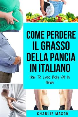 Book cover for Come Perdere il Grasso della Pancia In italiano/ How To Lose Belly Fat In Italian