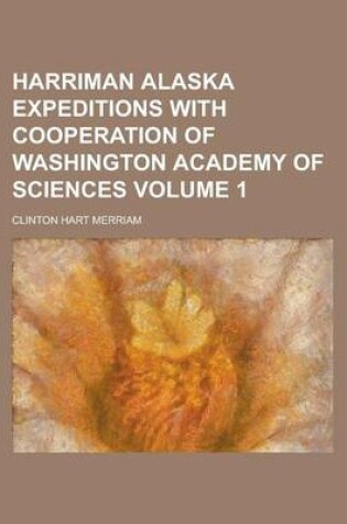 Cover of Harriman Alaska Expeditions with Cooperation of Washington Academy of Sciences Volume 1