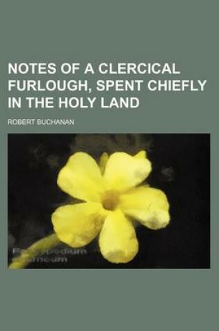 Cover of Notes of a Clercical Furlough, Spent Chiefly in the Holy Land