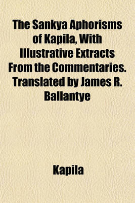 Book cover for The Sankya Aphorisms of Kapila, with Illustrative Extracts from the Commentaries. Translated by James R. Ballantye