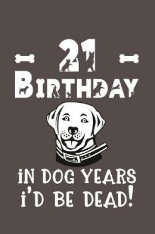 Cover of 21 Birthday - In Dog Years I'd Be Dead!