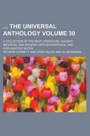 Cover of The Universal Anthology; A Collection of the Best Literature, Ancient, Mediaeval and Modern, with Biographical and Explanatory Notes Volume 30