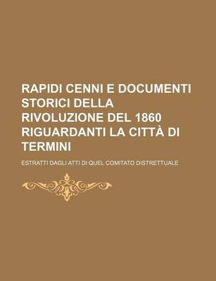 Book cover for Rapidi Cenni E Documenti Storici Della Rivoluzione del 1860 Riguardanti La Citta Di Termini; Estratti Dagli Atti Di Quel Comitato Distrettuale