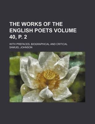 Book cover for The Works of the English Poets Volume 40, P. 2; With Prefaces, Biographical and Critical