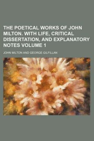 Cover of The Poetical Works of John Milton. with Life, Critical Dissertation, and Explanatory Notes Volume 1
