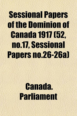 Book cover for Sessional Papers of the Dominion of Canada 1917 (52, No.17, Sessional Papers No.26-26a)
