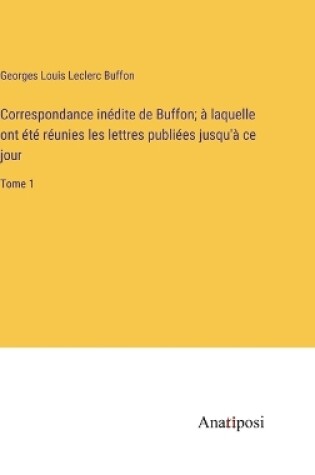 Cover of Correspondance inédite de Buffon; à laquelle ont été réunies les lettres publiées jusqu'à ce jour