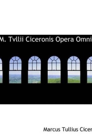 Cover of M. Tvllii Ciceronis Opera Omnia