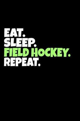 Book cover for Eat. Sleep. Field Hockey. Repeat.