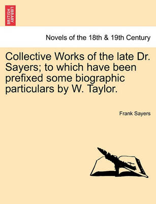 Book cover for Collective Works of the Late Dr. Sayers; To Which Have Been Prefixed Some Biographic Particulars by W. Taylor.