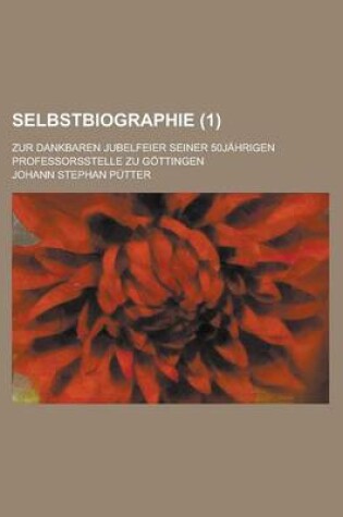Cover of Selbstbiographie; Zur Dankbaren Jubelfeier Seiner 50jahrigen Professorsstelle Zu Gottingen (1 )