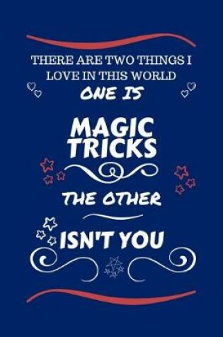 Cover of There Are Two Things I Love In This World One Is Magic Tricks The Other Isn't You
