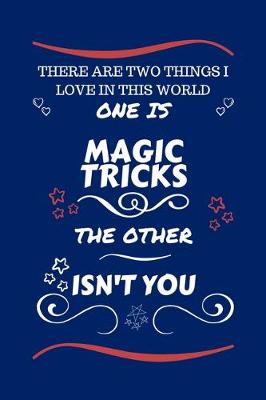Book cover for There Are Two Things I Love In This World One Is Magic Tricks The Other Isn't You