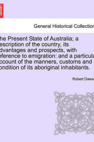 Cover of The Present State of Australia; A Description of the Country, Its Advantages and Prospects, with Reference to Emigration