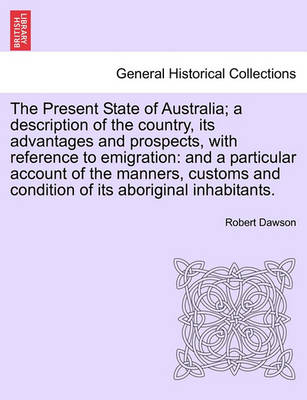 Book cover for The Present State of Australia; A Description of the Country, Its Advantages and Prospects, with Reference to Emigration