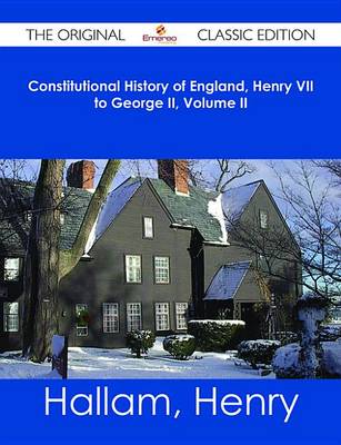 Book cover for Constitutional History of England, Henry VII to George II, Volume II - The Original Classic Edition