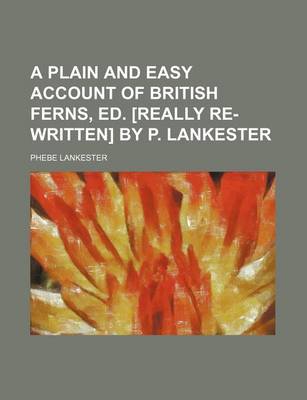 Book cover for A Plain and Easy Account of British Ferns, Ed. [Really Re-Written] by P. Lankester