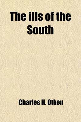 Book cover for The Ills of the South; Or, Related Causes Hostile to the General Prosperity of the Southern People