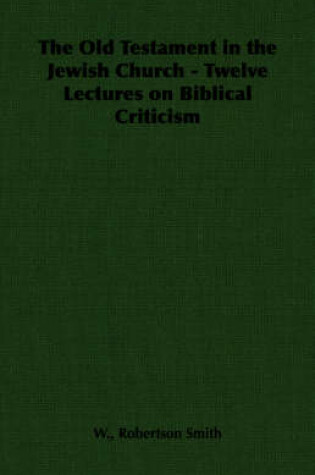 Cover of The Old Testament in the Jewish Church - Twelve Lectures on Biblical Criticism