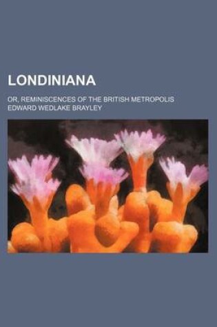 Cover of Londiniana (Volume 2); Or, Reminiscences of the British Metropolis