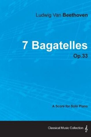 Cover of 7 Bagatelles - A Score for Solo Piano Op.33 (1802)