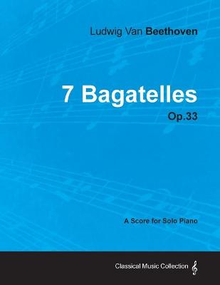 Book cover for 7 Bagatelles - A Score for Solo Piano Op.33 (1802)