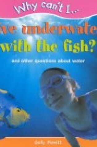 Cover of Why Can't I... Live Underwater with the Fish?