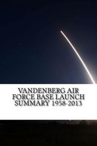 Cover of Vandenberg Air Force Base Launch Summary 1958-2013