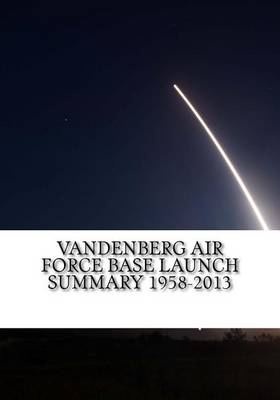 Cover of Vandenberg Air Force Base Launch Summary 1958-2013