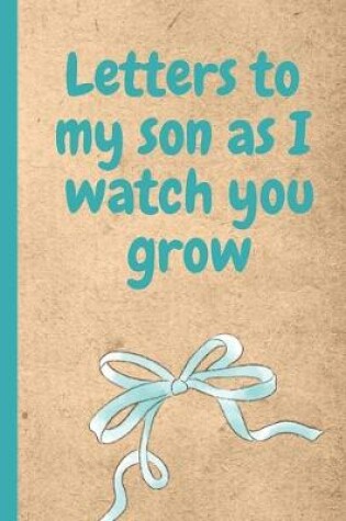 Cover of Letters To My Son As I Watch Your Grow