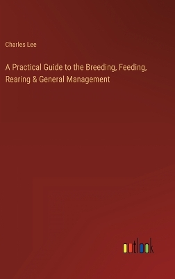 Book cover for A Practical Guide to the Breeding, Feeding, Rearing & General Management