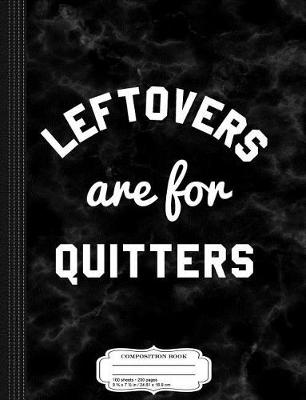 Book cover for Leftovers Are for Quitters Composition Notebook