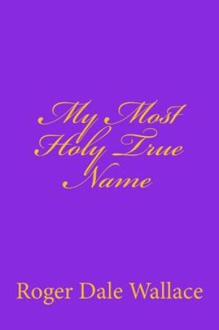 Cover of My Most Holy True Name