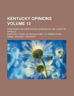 Book cover for Kentucky Opinions; Containing the Unreported Opinions of the Court of Appeals Volume 13